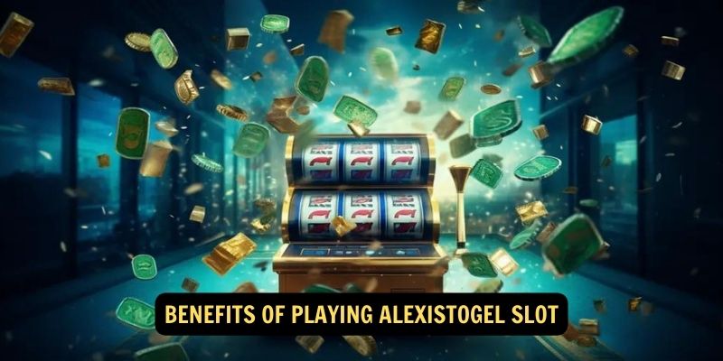 Benefits of Playing AlexisTogel Slot