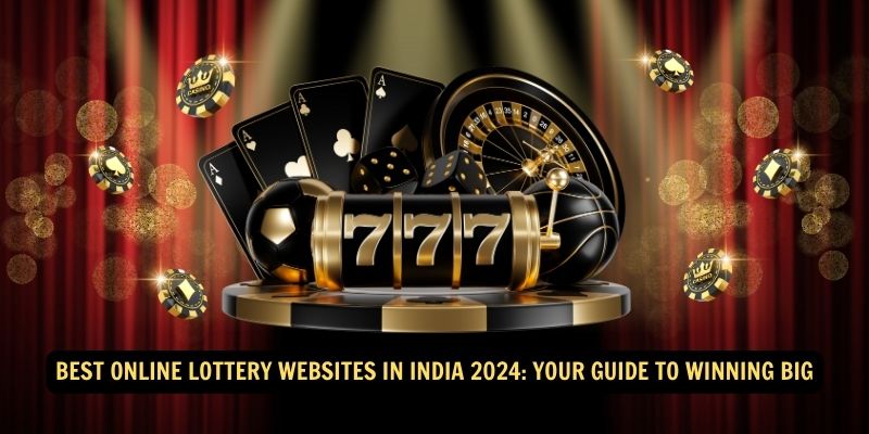 Best Online Lottery Websites in India 2024 Your Guide to Winning Big