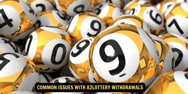 Common Issues with 82lottery Withdrawals