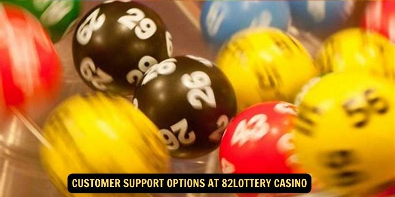 Customer Support Options at 82lottery Casino