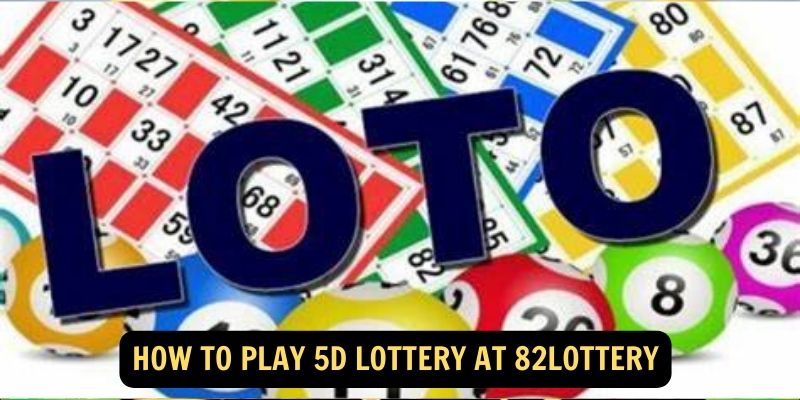 How to Play 5D Lottery at 82lottery