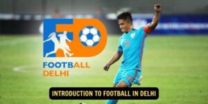 Introduction to Football in Delhi