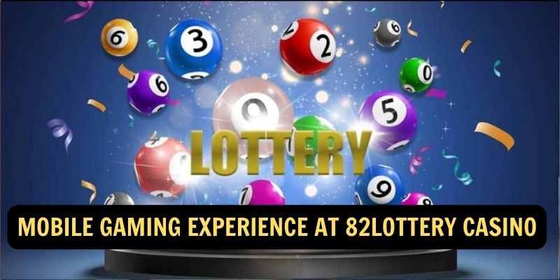 Mobile Gaming Experience at 82lottery Casino