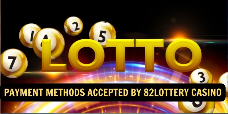 Payment Methods Accepted by 82lottery Casino