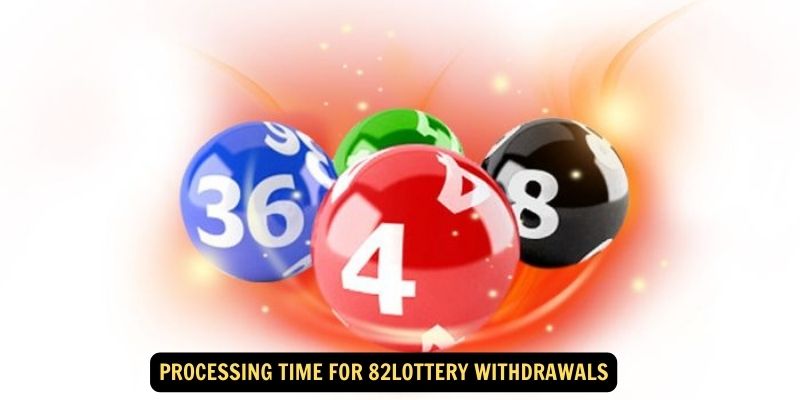 Processing Time for 82lottery Withdrawals