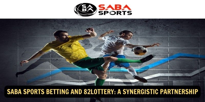 Saba Sports Betting and 82Lottery: A Synergistic Partnership