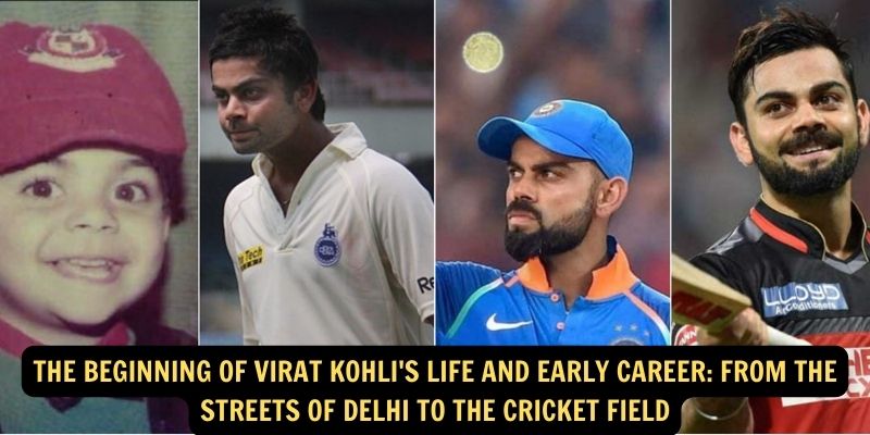 The beginning of Virat Kohlis life and early career From the streets of Delhi to the cricket field