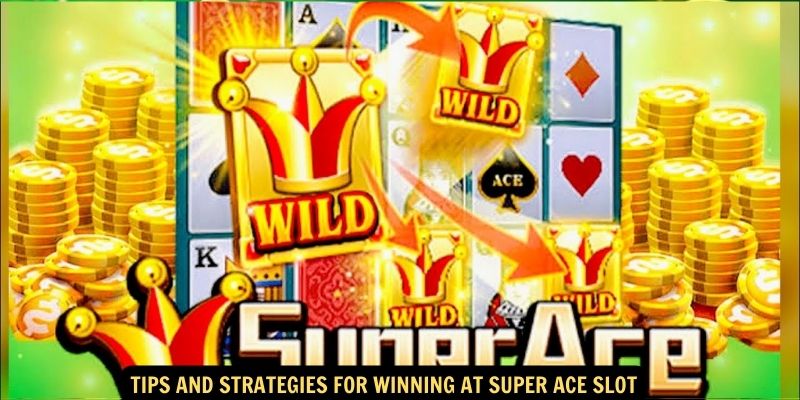 Tips and Strategies for Winning at Super Ace Slot