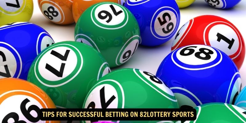 Tips for Successful Betting on 82lottery Sports