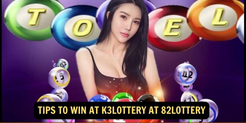 Tips to Win at K3Lottery at 82Lottery