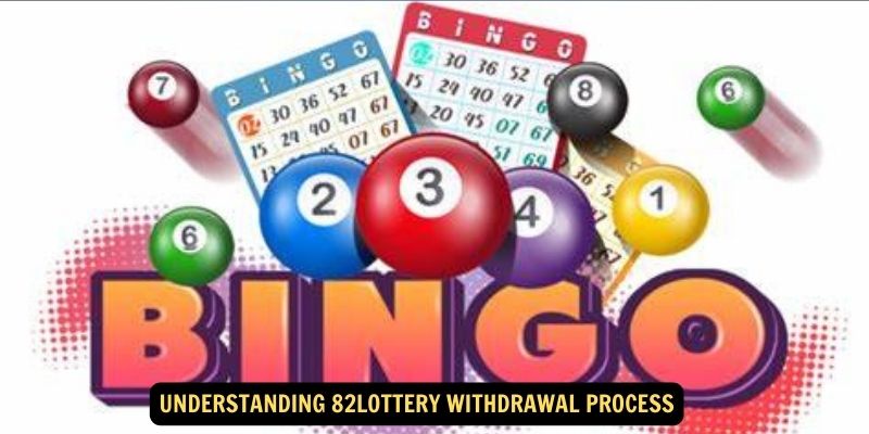 Understanding 82lottery Withdrawal Process