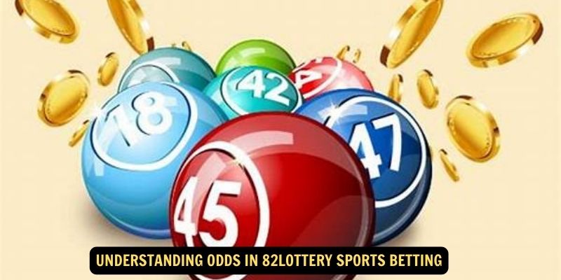 Understanding Odds in 82lottery Sports Betting