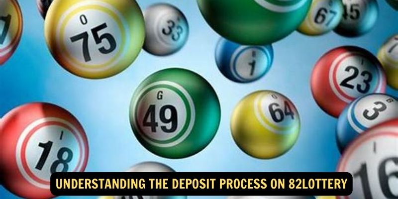 Understanding the deposit process on 82lottery