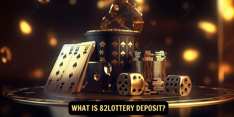 What is 82lottery Deposit?