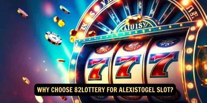 Why Choose 82Lottery for AlexisTogel Slot?